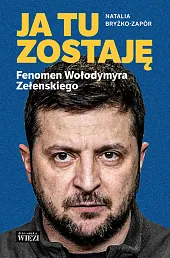 Ja tu zostaję Fenomen Wołodymyra ZełenskiegoNatalia Bryżko-Zapór