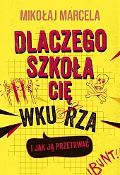 Dlaczego szkoła cię wkurza i jak,Mikołaj Marcela