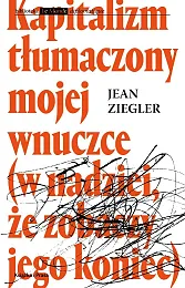 Kapitalizm tłumaczony mojej wnuczceJean Ziegler Kapitalizm tłumaczony mojej wnuczceJean Ziegler