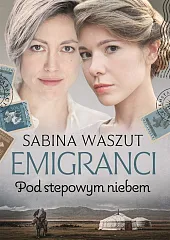 Emigranci Pod stepowym niebemSabina Waszut
