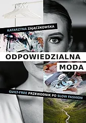 Odpowiedzialna moda. Guilt-free przewodnik po slow,Katarzyna Zajączkowska