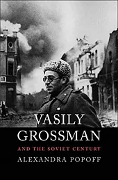 Vasily Grossman and the Soviet CenturyAlexandra Popoff Vasily Grossman and the Soviet CenturyAlexandra Popoff