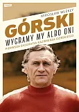 Górski Wygramy my albo oni Górski Wygramy my albo oni