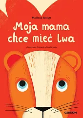 Moja mama chce mieć lwaMadlena Szeliga