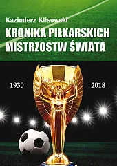Kronika piłkarskich Mistrzostw Świata 1930-2018. Od,Kazimierz Klisowski