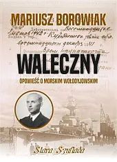 Waleczny Opowieść o morskim WołodyjowskimMariusz Borowiak