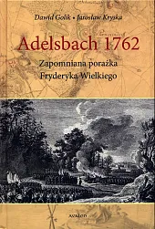 Adelsbach 1762 Zapomniana porażka Fryderyka WielkiegoDawid Golik Adelsbach 1762 Zapomniana porażka Fryderyka WielkiegoDawid Golik