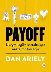 Payoff Ukryta logika kształtująca naszą motywacjęDan Ariely