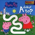 Peppa Pig Śladem Przygody. A dokąd to? Peppa Pig Śladem Przygody. A dokąd to?