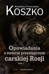 Opowiadania o świecie przestępczym carskiej Rosji,F.Arkadiusz Koszko