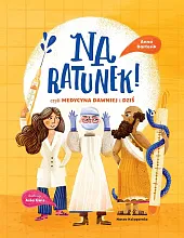 Na ratunek! czyli medycyna dawniej i,Anna Bartosik Na ratunek! czyli medycyna dawniej i,Anna Bartosik