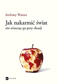 Jak nakarmić świat nie niszcząc go przy okazji Jak nakarmić świat nie niszcząc go przy okazji