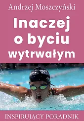 Inaczej o byciu wytrwałymAndrzej Moszczyński Inaczej o byciu wytrwałymAndrzej Moszczyński