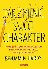 Jak zmienić swój charakter Pozbądź się,Benjamin Hardy Jak zmienić swój charakter Pozbądź się,Benjamin Hardy