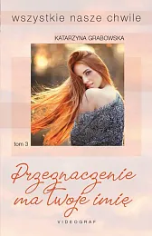 Wszystkie nasze chwile Tom 3 Przeznaczenie,Katarzyna Grabowska