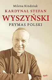 Kardynał Stefan Wyszyński Prymas PolskiMilena Kindziuk Kardynał Stefan Wyszyński Prymas PolskiMilena Kindziuk