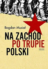 Na Zachód po trupie PolskiBogdan Musiał