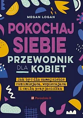 Pokochaj siebie Przewodnik dla kobietMegan Logan