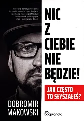 Nic z Ciebie nie będzie! Nic z Ciebie nie będzie!