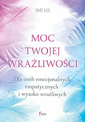 Moc twojej wrażliwości Dla osób emocjonalnych,,Imi Lo