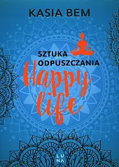 Happy life Sztuka odpuszczaniaKasia Bem Happy life Sztuka odpuszczaniaKasia Bem