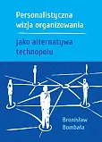 Personalistyczna wizja organizowania jako alternatywa technopolu Personalistyczna wizja organizowania jako alternatywa technopolu