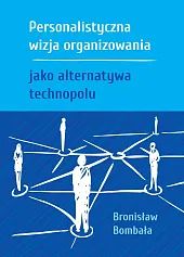 Personalistyczna wizja organizowania jako alternatywa technopoluBronisław Bombała