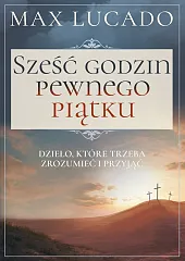 Sześć godzin pewnego piątkuMax Lucado Sześć godzin pewnego piątkuMax Lucado