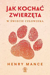 Jak kochać zwierzęta w świecie człowiekaHenry Mance