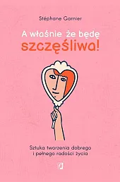 A właśnie, że będę szczęśliwa!Stéphane Garnier A właśnie, że będę szczęśliwa!Stéphane Garnier
