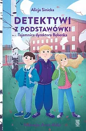 Detektywi z podstawówki Tajemnica dyrektora BębenkaAlicja Sinicka Detektywi z podstawówki Tajemnica dyrektora BębenkaAlicja Sinicka