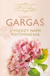 A między nami wspomnieniaGabriela Gargaś