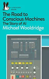 The Road to Conscious MachinesMichael Wooldridge The Road to Conscious MachinesMichael Wooldridge