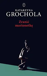 Zranić marionetkęKatarzyna Grochola Zranić marionetkęKatarzyna Grochola
