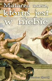 Malarzu nasz któryś jest w niebie