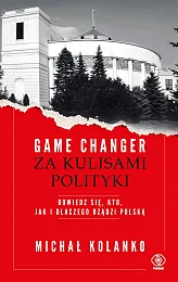 Game changer Za kulisami politykiMichał Kolanko Game changer Za kulisami politykiMichał Kolanko