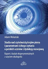 Studia nad czytelnością krojów pisma i parametrami cichego czytania u polskich uczniów z dysleksją