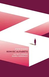 Koniec alfabetu Jak być liderem nowej,Piotr Stohnij