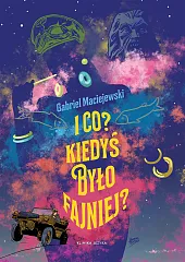 I co kiedyś było fajniej?Gabriel Maciejewski