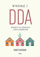 Wyrosnąć z DDA Wsparcie dla dorosłych,J.Robert Ackerman