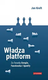Władza platform Za fasadą Google, Facebooka,Jan Kreft