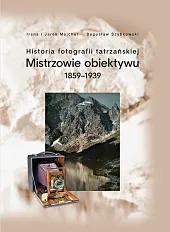 Historia fotografii tatrzańskiej Mistrzowie obiektywu 1859-1939Irena Majcher