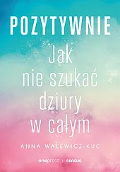 Pozytywnie! Jak nie szukać dziury w,Anna Walewicz-Kuc