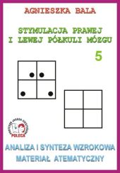 Stymulacja Prawej i Lewej Półkuli Mózgu Zeszyt 5 Analiza i synteza wzrokowa Materiał atematyczny Stymulacja Prawej i Lewej Półkuli Mózgu Zeszyt 5 Analiza i synteza wzrokowa Materiał atematyczny
