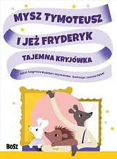 Mysz Tymoteusz i jeż Fryderyk Tajemna,Dagmara Budzbon-Szymańska Mysz Tymoteusz i jeż Fryderyk Tajemna,Dagmara Budzbon-Szymańska