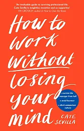How to Work Without Losing Your,Cate Sevilla