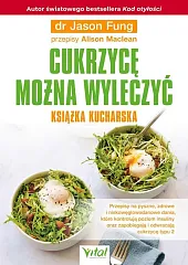 Cukrzycę można wyleczyć Książka kucharskaJason Fung Cukrzycę można wyleczyć Książka kucharskaJason Fung