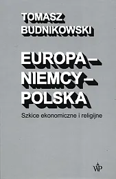 Europa-Niemcy-Polska Szkice ekonomiczne i religijneTomasz Budnikowski