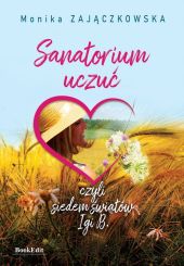 Sanatorium uczuć, czyli siedem światów Igi B. Sanatorium uczuć, czyli siedem światów Igi B.