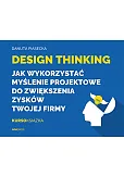 Design Thinking Jak wykorzystać myślenie projektowe do zwiększenia zysków Twojej firmy Design Thinking Jak wykorzystać myślenie projektowe do zwiększenia zysków Twojej firmy
